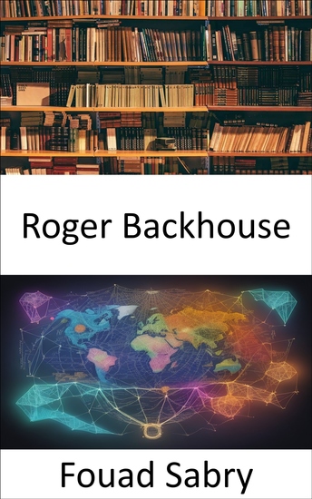 Roger Backhouse - Dévoilement de l'Odyssée économique un voyage à travers l'héritage de Roger Backhouse - cover