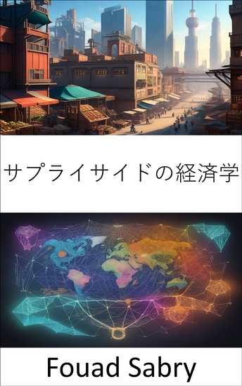 サプライサイドの経済学 - 繁栄のロックを解除する、サプライサイド経済学の包括的なガイド - cover