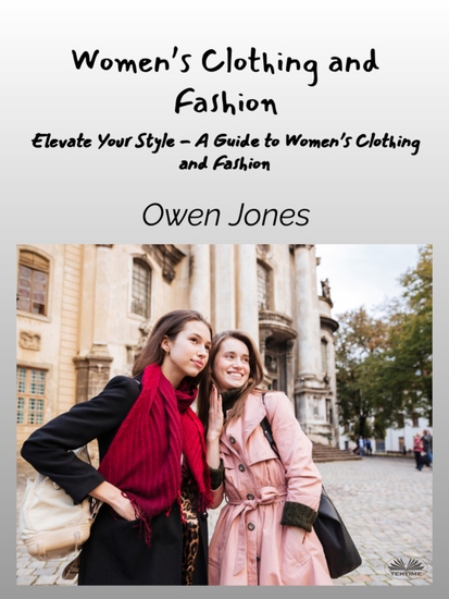 Women’s Clothing And Fashion - Elevate Your Style - A Guide To Women’s Clothing And Fashion - cover
