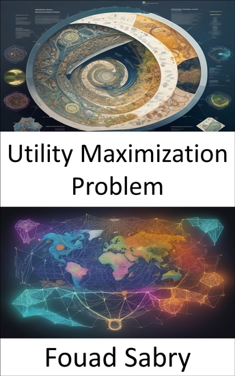 Utility Maximization Problem - Mastering the Art of Utility Empowering Your Economic Choices - cover