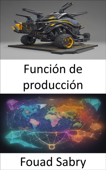 Función de producción - Dominar el arte del crecimiento económico una inmersión profunda en las funciones de producción - cover