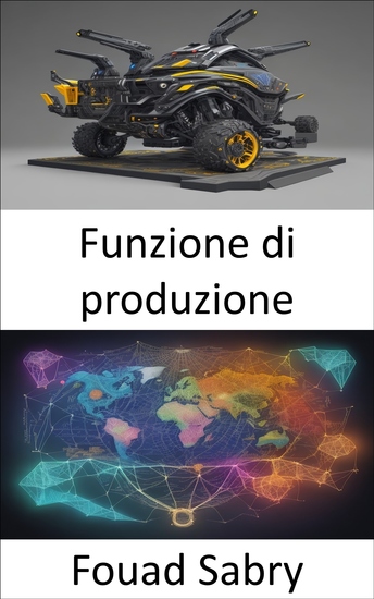 Funzione di produzione - Padroneggiare l'arte della crescita economica un approfondimento sulle funzioni di produzione - cover