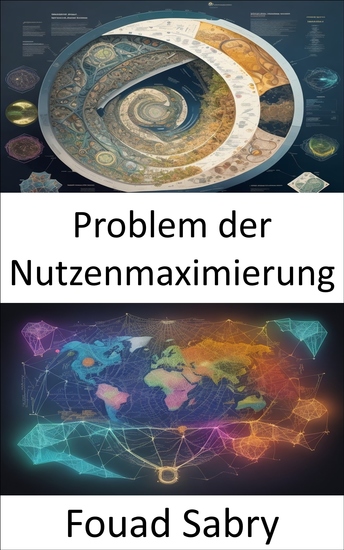 Problem der Nutzenmaximierung - Beherrschen Sie die Kunst des Nutzens und stärken Sie Ihre wirtschaftlichen Entscheidungen - cover
