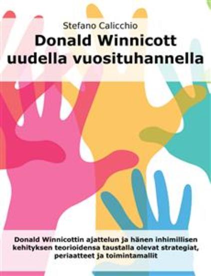 Donald Winnicott uudella vuosituhannella - Donald Winnicottin ajattelun ja hänen inhimillisen kehityksen teorioidensa taustalla olevat strategiat periaatteet ja toimintamallit - cover