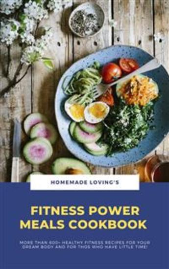 Fitness Power Meals Cookbook - More Than 600+ Healthy Fitness Recipes For Your Dream Body And For Those Who Have Little Time! - cover