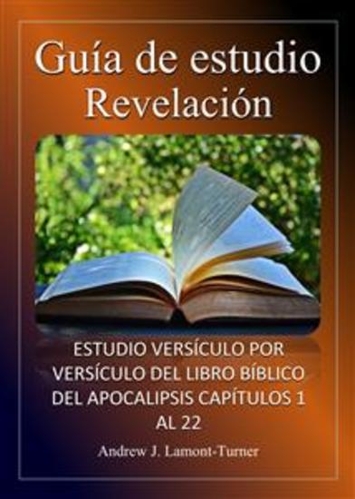 Guía de Estudio: Revelación - Estudio versículo por versículo del libro bíblico del Apocalipsis Capítulos 1 al 22 - cover