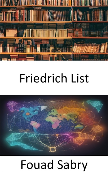 Friedrich List - Revolutionierung der Ökonomie Entfesselung der Vision von Friedrich List - cover