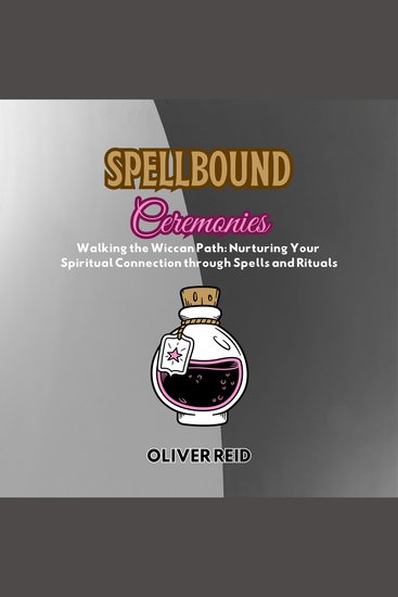 Spellbound Ceremonies - Walking the Wiccan Path: Nurturing Your Spiritual Connection through Spells and Rituals - cover