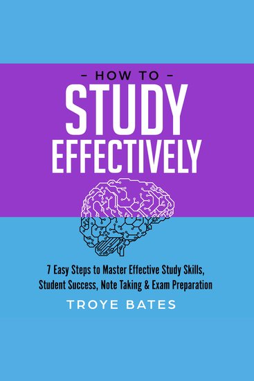 How to Study Effectively: 7 Easy Steps to Master Effective Study Skills Student Success Note Taking & Exam Preparation - cover