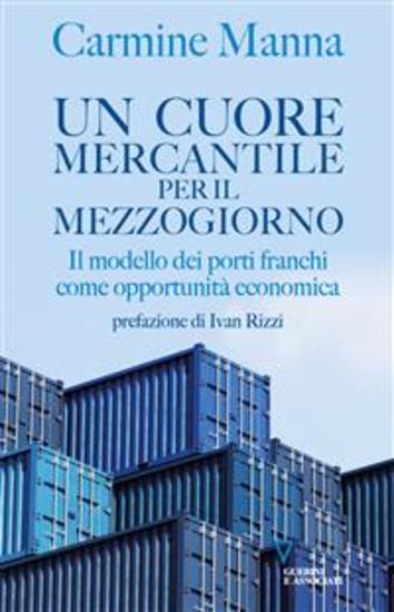 Un cuore mercantile per il Mezzogiorno - Il modello dei porti franchi come opportunità economica - cover