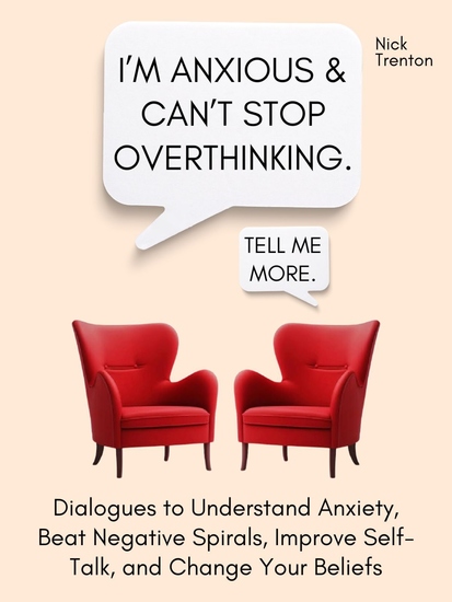 I’m Anxious and Can’t Stop Overthinking - Dialogues to Understand Anxiety Beat Negative Spirals Improve Self-Talk and Change Your Beliefs - cover