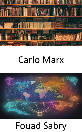 Carlo Marx - Svelare l'eredità comprendere Karl Marx e il suo impatto sul mondo moderno - cover