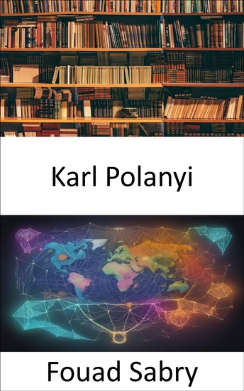 Karl Polanyi - Unveiling the Visionary Economist's Insights for a New World - cover