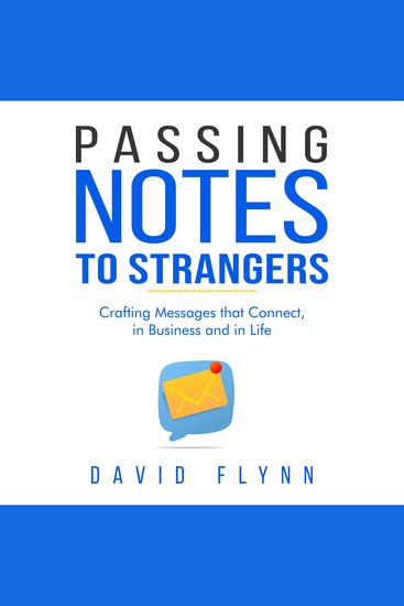 Passing Notes to Strangers - Craft Messages That Connect in Business and in Life - cover