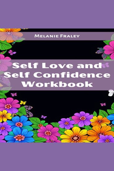 Self Love and Self Confidence Workbook - Empowering Your Inner Strength and Embracing Your Authenticity (2023 Guide for Beginners) - cover