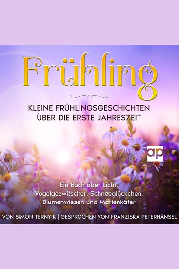 Frühling: Kleine Frühlingsgeschichten über die erste Jahreszeit - Ein Buch über Licht Vogelgezwitscher Schneeglöckchen Blumenwiesen und Marienkäfer Betrachtungen zum Verliebtsein & Spazierengehen - cover
