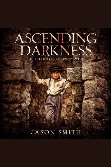 Ascending Darkness - The Life of a Child Chimney Sweep - cover