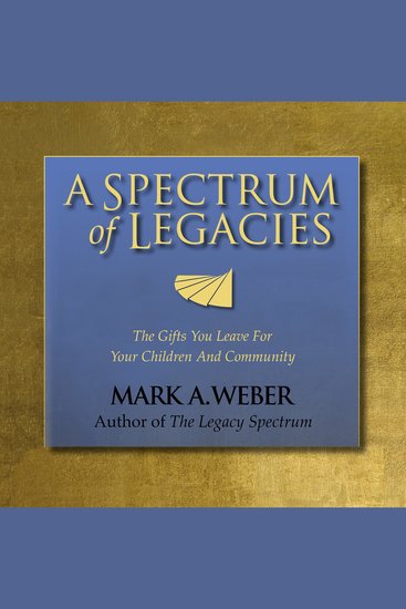 A Spectrum of Legacies - The Gifts You Leave for Your Children and the Community - cover