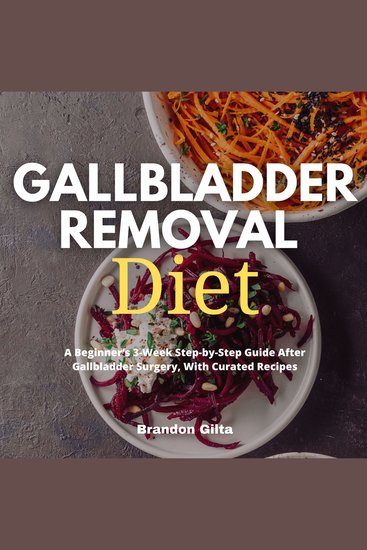 Gallbladder Removal Diet - A Beginner's 3-Week Step-by-Step Guide After Gallbladder Surgery With Curated Recipes - cover