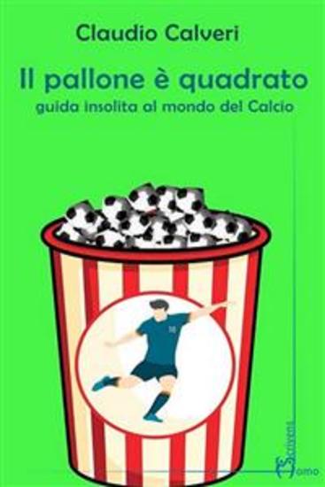 Il pallone è quadrato - Guida insolita al mondo del calcio - cover