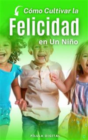Cómo Cultivar La Felicidad En Un Niño - cover