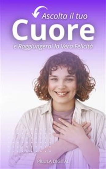 Ascolta Il Tuo Cuore E Raggiungerai La Vera Felicità - cover