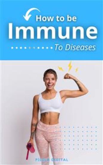 How To Be Immune To Diseases - Practical Guide To Strengthening The Body - cover