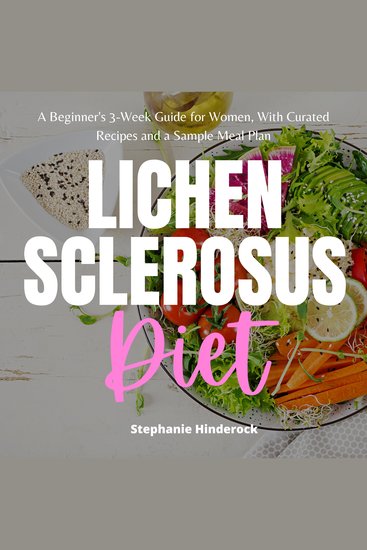 Lichen Sclerosus Diet - A Beginner's 3-Week Guide for Women with Curated Recipes and a Sample Meal Plan - cover