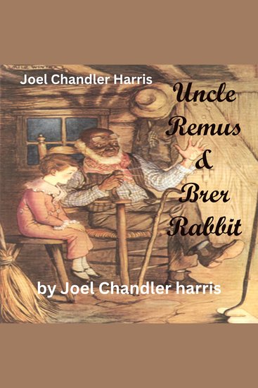 Joel Chendler Harris: Uncle Remus & Brer Rabbit - Storytelling at it's best - cover