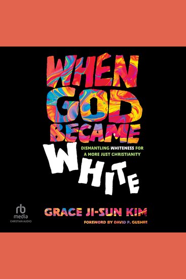 When God Became White - Dismantling Whiteness for a More Just Christianity - cover
