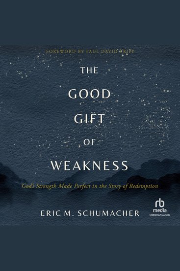 The Good Gift of Weakness - God's Strength Made Perfect in the Story of Redemption - cover