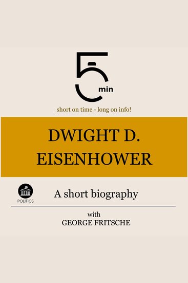 Dwight D Eisenhower: A short biography - 5 Minutes: Short on time – long on info! - cover