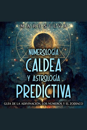 Numerología Caldea y Astrología Predictiva: Guía de la adivinación los números y el zodíaco - cover