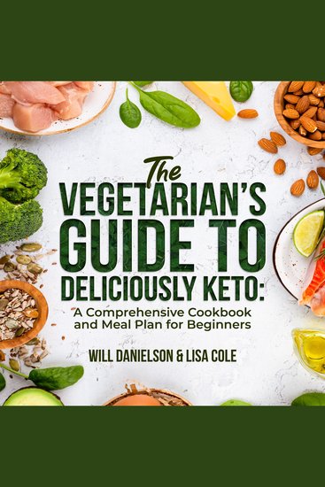 The Vegetarian's Guide to Deliciously Keto - A Comprehensive Cookbook and Meal Plan for Beginners - cover
