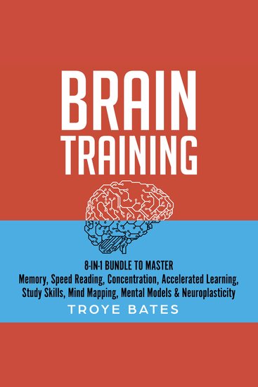 Brain Training: 8-in-1 Bundle to Master Memory Speed Reading Concentration Accelerated Learning Study Skills Mind Mapping Mental Models & Neuroplasticity - cover