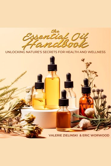The Essential Oil Handbook - Unlocking Nature's Secrets For Health And Wellness - cover