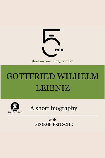 Gottfried Wilhelm Leibniz: A short biography - 5 Minutes: Short on time – long on info! - cover