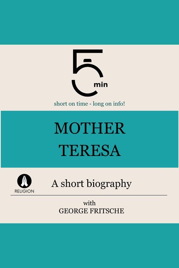 Mother Teresa: A short biography - 5 Minutes: Short on time – long on info! - cover