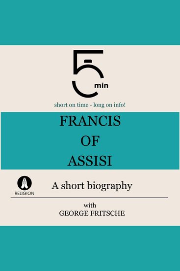 Francis of Assisi: A short biography - 5 Minutes: Short on time – long on info! - cover