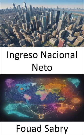 Ingreso Nacional Neto - Liberar la prosperidad y dominar el ingreso nacional neto para un futuro mejor - cover