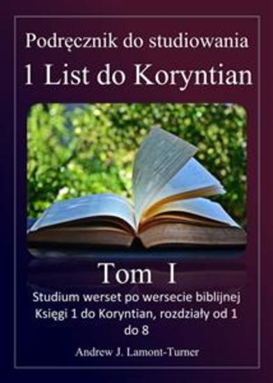 Podręcznik do studiowania: 1 List do Koryntian Tom I - Studium werset po wersecie biblijnej Księgi 1 do Koryntian rozdziały od 1 do 8 - cover
