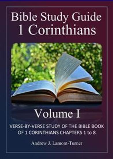 Bible Study Guide: 1 Corinthians Volume I - Verse-By-Verse Study Of The Bible Book Of 1 Corinthians Chapters 1 To 8 - cover
