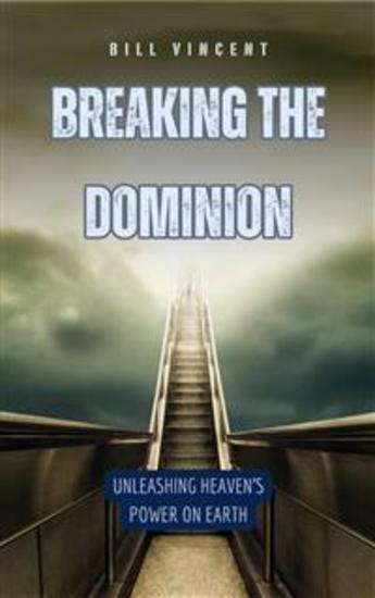 Breaking the Dominion - Unleashing Heaven's Power on Earth - cover
