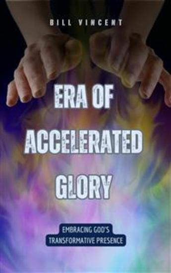 Era of Accelerated Glory - Embracing God's Transformative Presence - cover