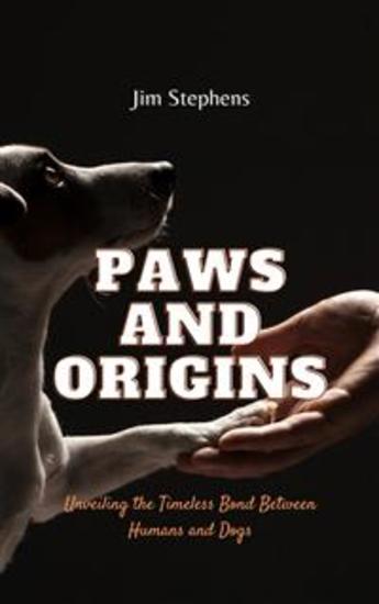 Paws and Origins - Unveiling the Timeless Bond Between Humans and Dogs - cover