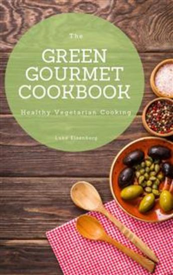 The Green Gourmet Cookbook: 100 Creative And Flavorful Vegetarian Cuisines (Vegetarian Cooking) - cover