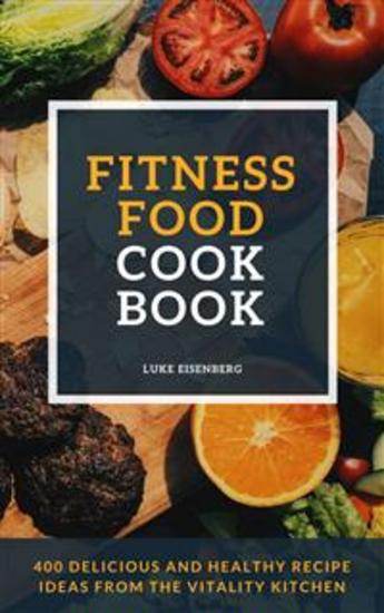 Fitness Food Cookbook: 400 Delicious And Healthy Recipe Ideas From The Vitality Kitchen - cover
