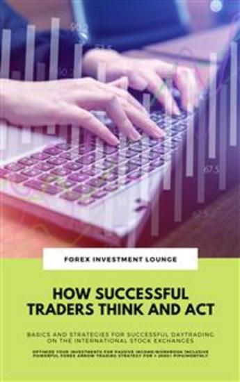 How Successful Traders Think And Act: Basics And Strategies For Successful Daytrading - On The International Stock Exchanges (Optimize Your Investments For Passive Income: Workbook Incl FX Strategy) - cover