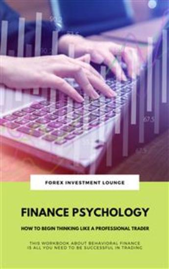 Finance Psychology: How To Begin Thinking Like A Professional Trader - (This Workbook About Behavioral Finance Is All You Need To Be Successful In Trading) - cover