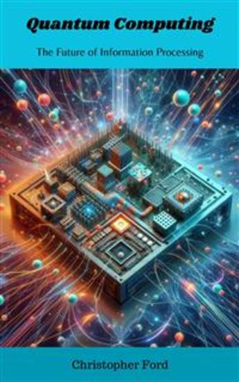 Quantum Computing: The Future of Information Processing - cover